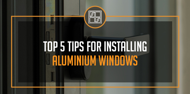 Top 5 Tips For Installing Aluminium Windows