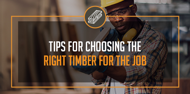 Tips For Choosing The Right Timber For The Job 