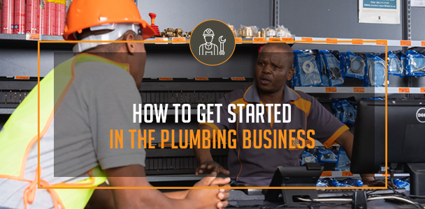 How To Get Started In The Plumbing Business